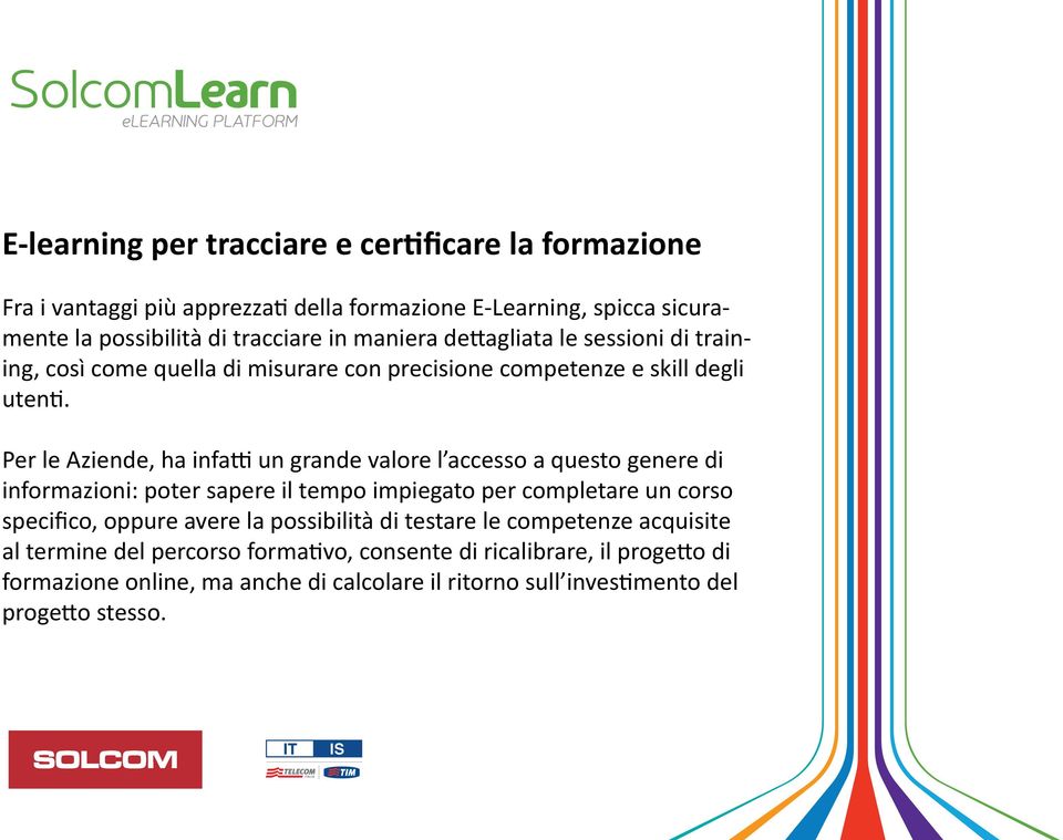 Per le Aziende, ha infatti un grande valore l accesso a questo genere di informazioni: poter sapere il tempo impiegato per completare un corso specifico, oppure avere