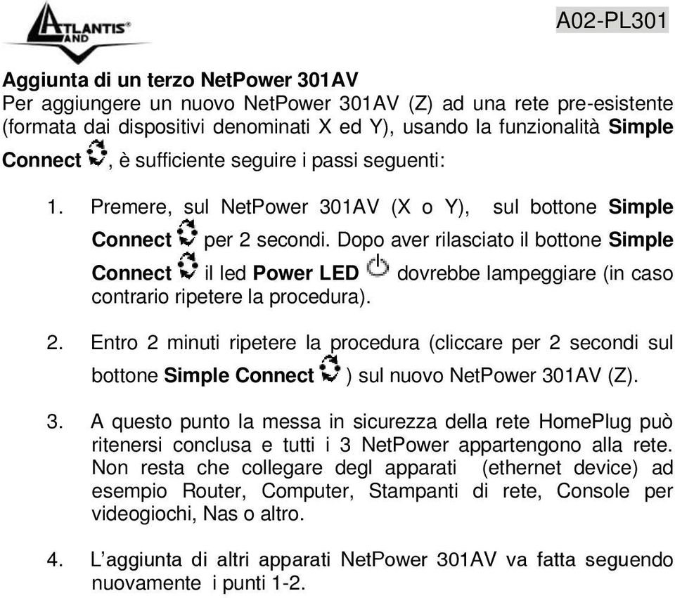 Dopo aver rilasciato il bottone Simple Connect il led Power LED dovrebbe lampeggiare (in caso contrario ripetere la procedura). 2.