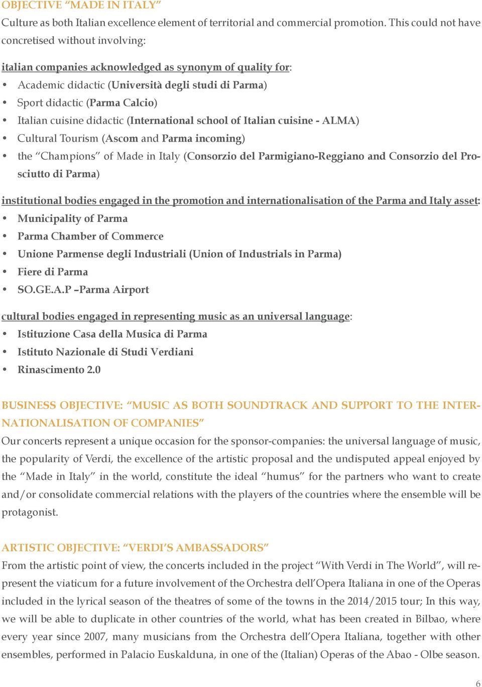 cuisine didactic (International school of Italian cuisine - ALMA) Cultural Tourism (Ascom and Parma incoming) the Champions of Made in Italy (Consorzio del Parmigiano-Reggiano and Consorzio del