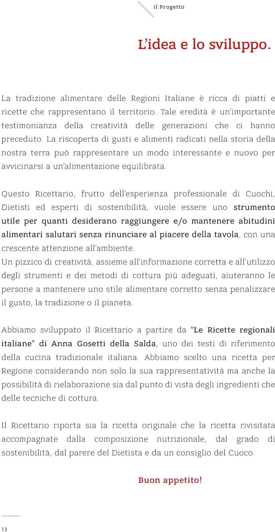 La riscoperta di gusti e alimenti radicati nella storia della nostra terra può rappresentare un modo interessante e nuovo per avvicinarsi a un alimentazione equilibrata.