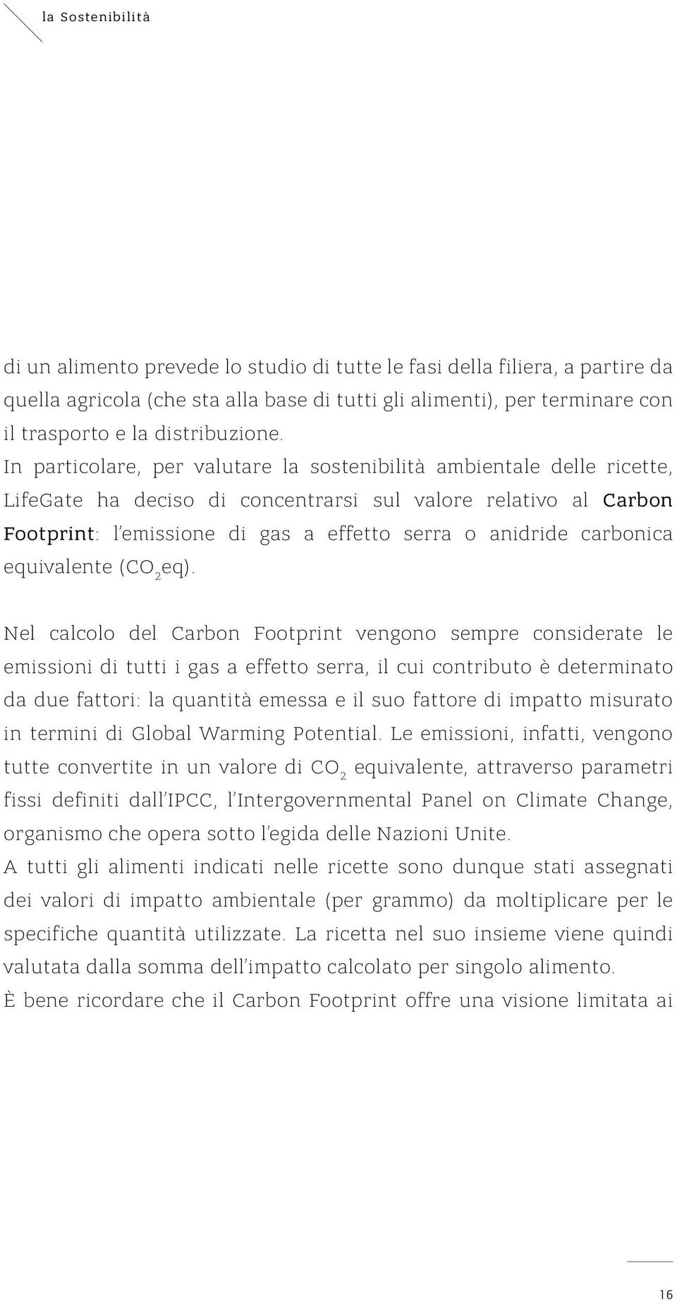 In particolare, per valutare la sostenibilità ambientale delle ricette, LifeGate ha deciso di concentrarsi sul valore relativo al Carbon Footprint: l emissione di gas a effetto serra o anidride