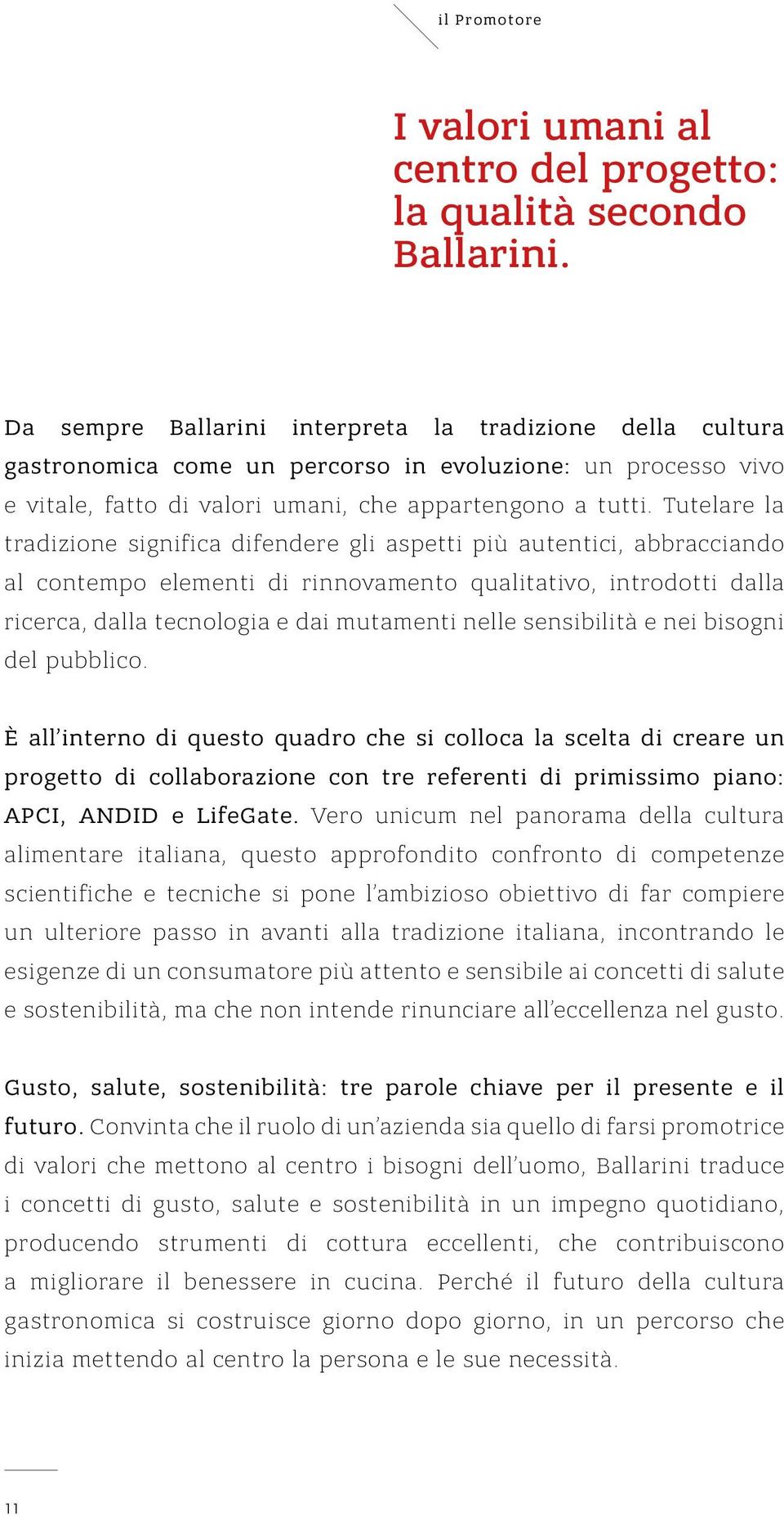 Tutelare la tradizione significa difendere gli aspetti più autentici, abbracciando al contempo elementi di rinnovamento qualitativo, introdotti dalla ricerca, dalla tecnologia e dai mutamenti nelle