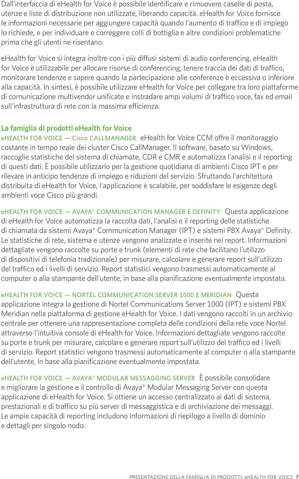 condizioni problematiche prima che gli utenti ne risentano. ehealth for Voice si integra inoltre con i più diffusi sistemi di audio conferencing.