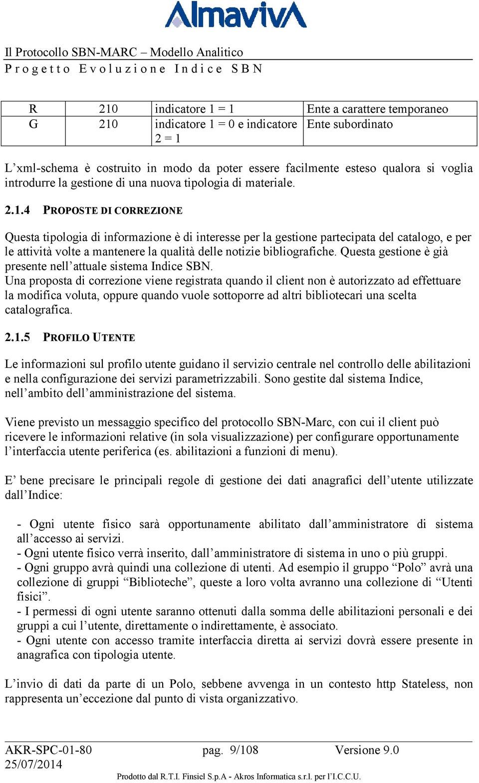 4 PROPOSTE DI CORREZIONE Questa tipologia di informazione è di interesse per la gestione partecipata del catalogo, e per le attività volte a mantenere la qualità delle notizie bibliografiche.