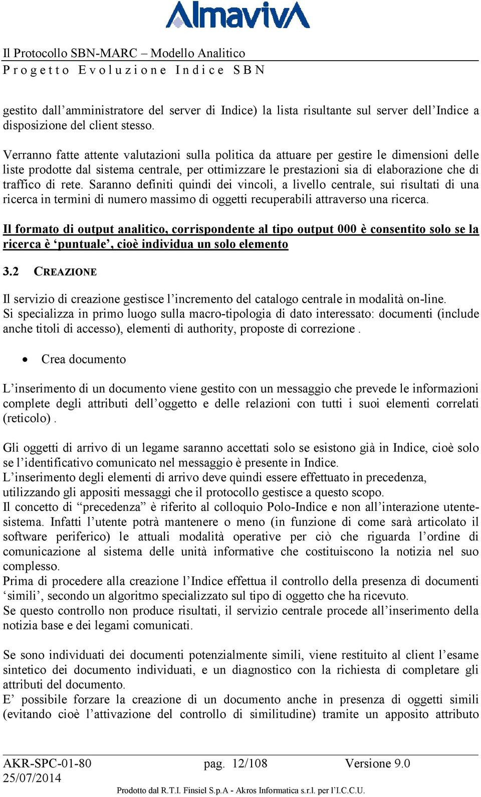 rete. Saranno definiti quindi dei vincoli, a livello centrale, sui risultati di una ricerca in termini di numero massimo di oggetti recuperabili attraverso una ricerca.