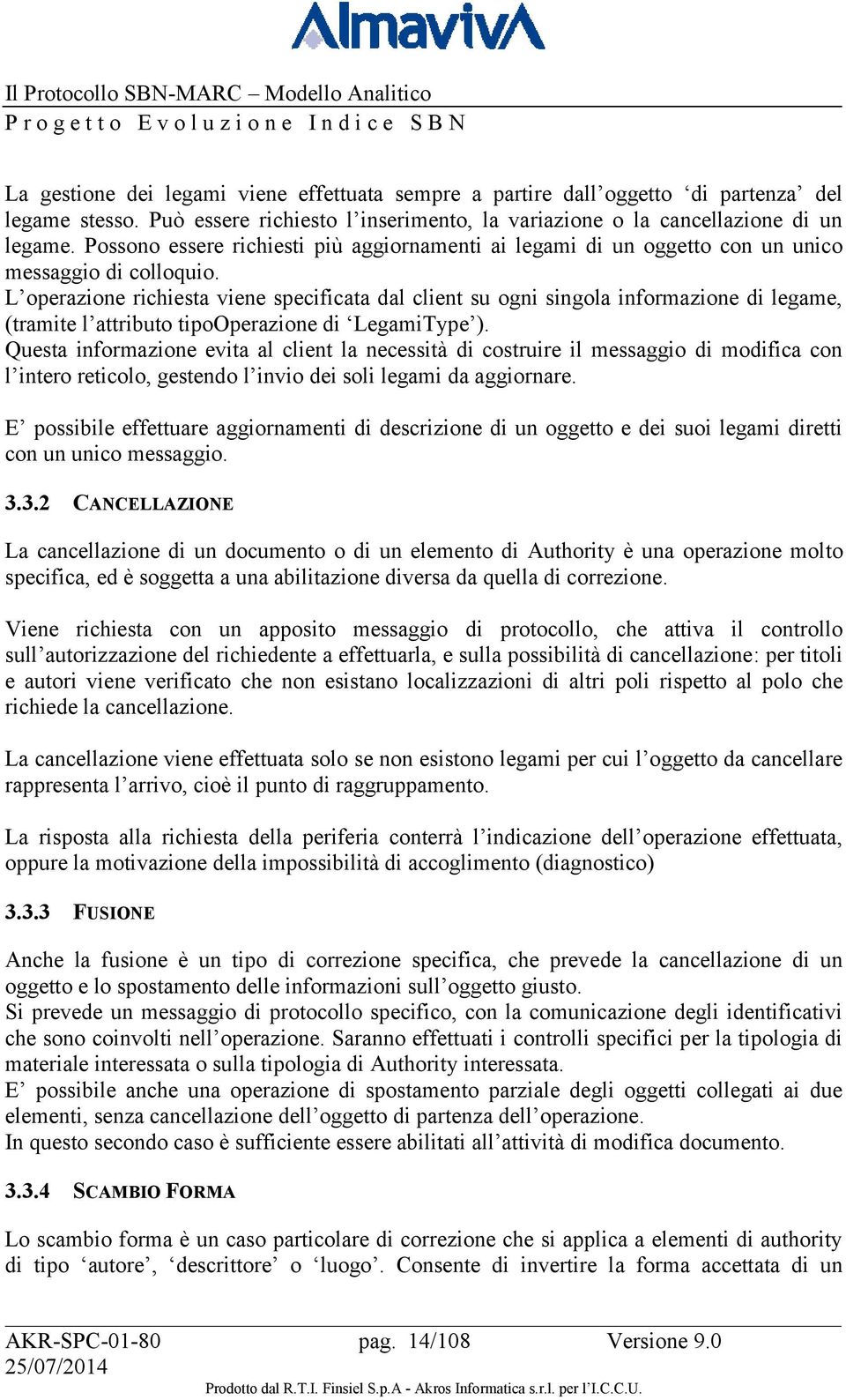 L operazione richiesta viene specificata dal client su ogni singola informazione di legame, (tramite l attributo tipooperazione di LegamiType ).