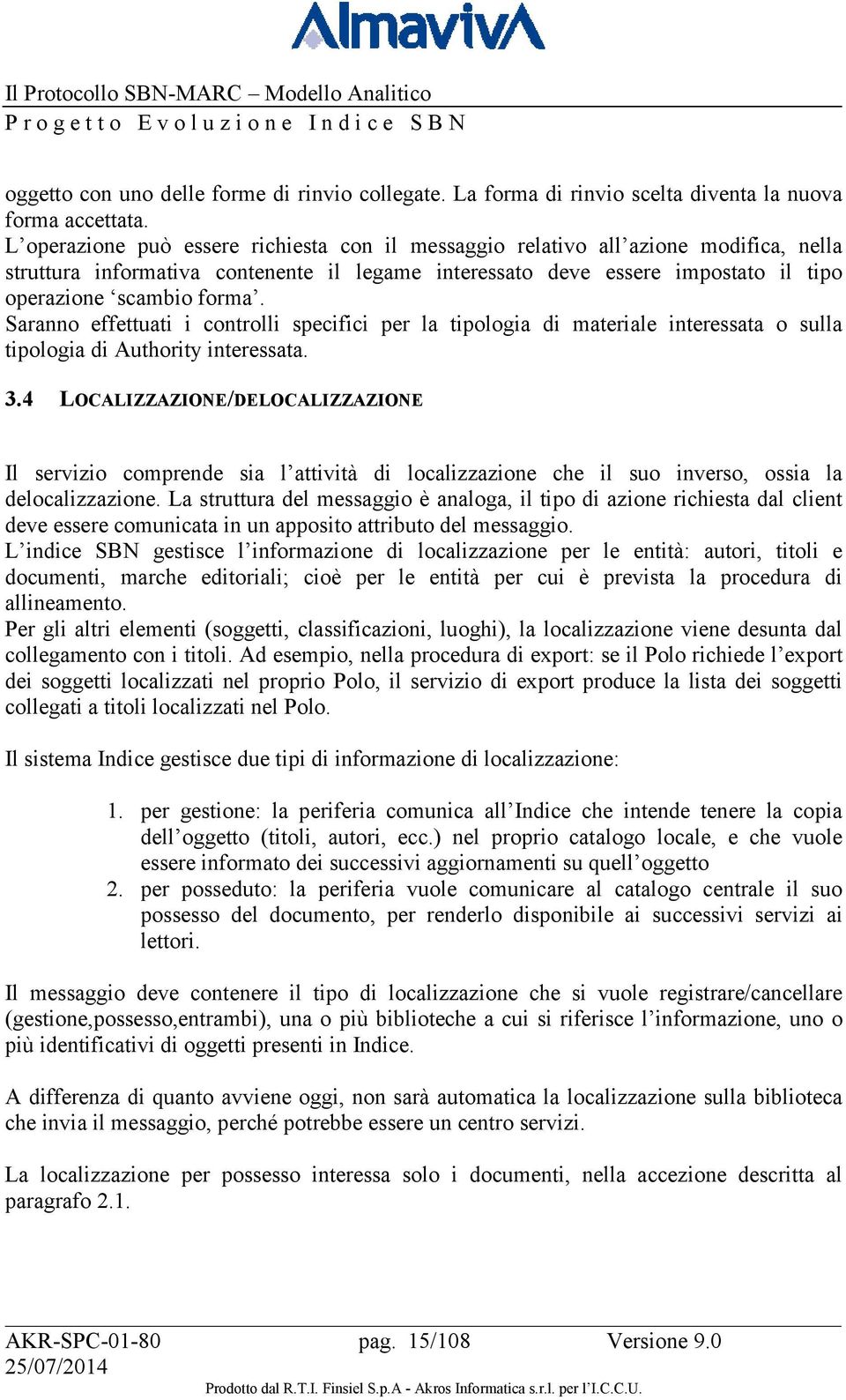 Saranno effettuati i controlli specifici per la tipologia di materiale interessata o sulla tipologia di Authority interessata. 3.