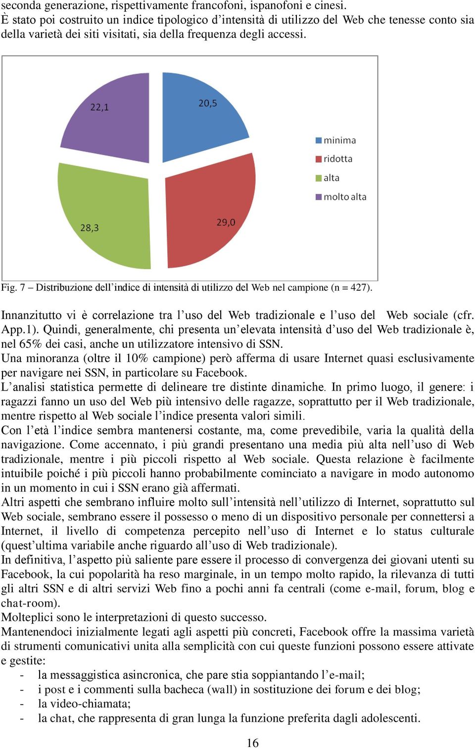 7 Distribuzione dell indice di intensità di utilizzo del Web nel campione (n = 427). Innanzitutto vi è correlazione tra l uso del Web tradizionale e l uso del Web sociale (cfr. App.1).