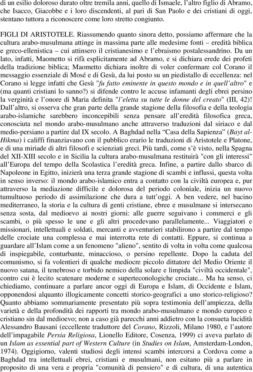 Riassumendo quanto sinora detto, possiamo affermare che la cultura arabo-musulmana attinge in massima parte alle medesime fonti eredità biblica e greco-ellenistica cui attinsero il cristianesimo e l