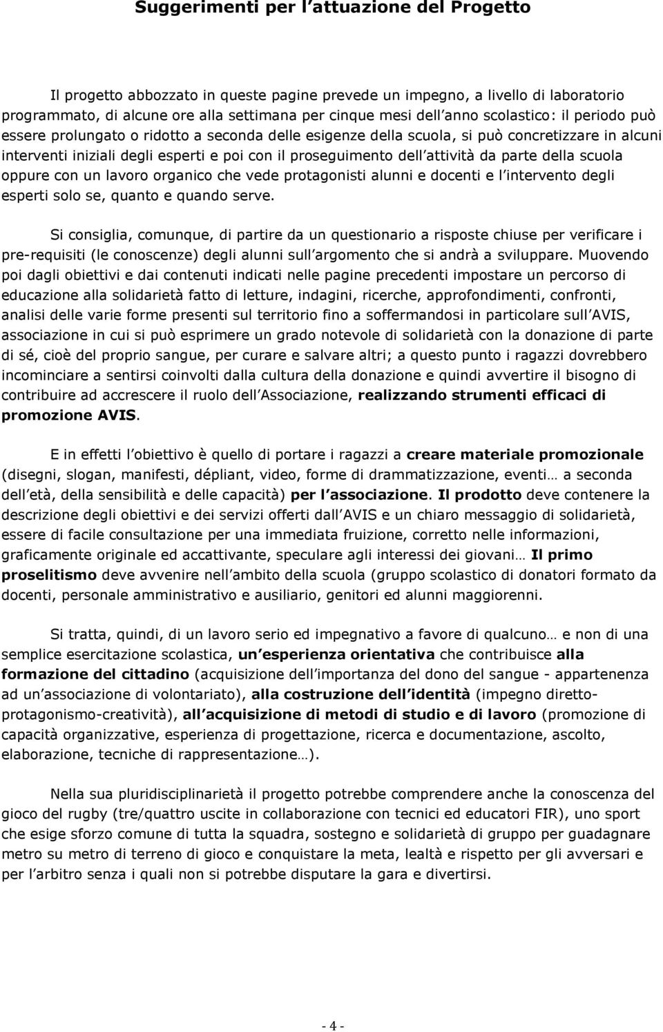 da parte della scuola oppure con un lavoro organico che vede protagonisti alunni e docenti e l intervento degli esperti solo se, quanto e quando serve.