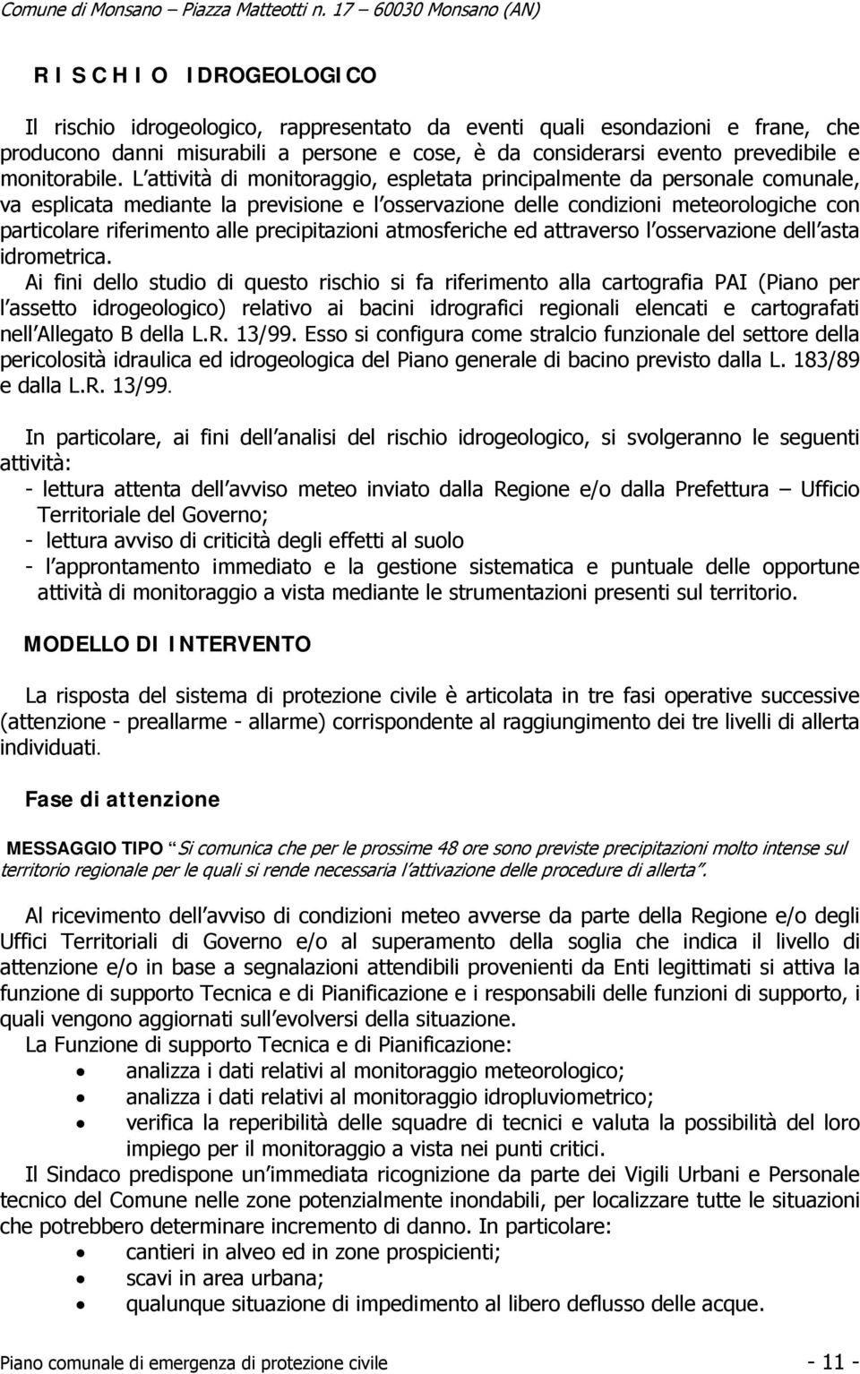 L attività di monitoraggio, espletata principalmente da personale comunale, va esplicata mediante la previsione e l osservazione delle condizioni meteorologiche con particolare riferimento alle