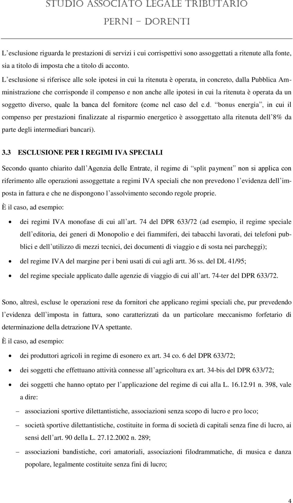 da un soggetto diverso, quale la banca del fornitore (come nel caso del c.d. bonus energia, in cui il compenso per prestazioni finalizzate al risparmio energetico è assoggettato alla ritenuta dell 8% da parte degli intermediari bancari).