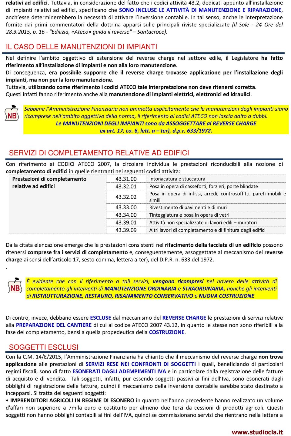 inversione contabile. In tal senso, anche le interpretazione fornite dai primi commentatori della dottrina apparsi sulle principali riviste specializzate (Il Sole - 24 Ore del 28.3.2015, p.