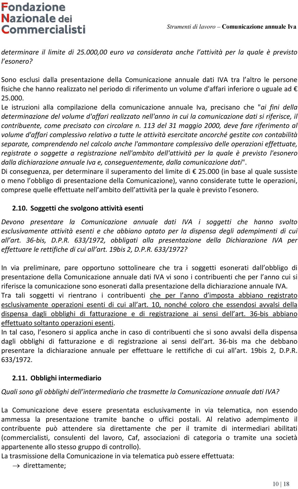 Le istruzioni alla compilazione della comunicazione annuale Iva, precisano che "ai fini della determinazione del volume d'affari realizzato nell'anno in cui la comunicazione dati si riferisce, il