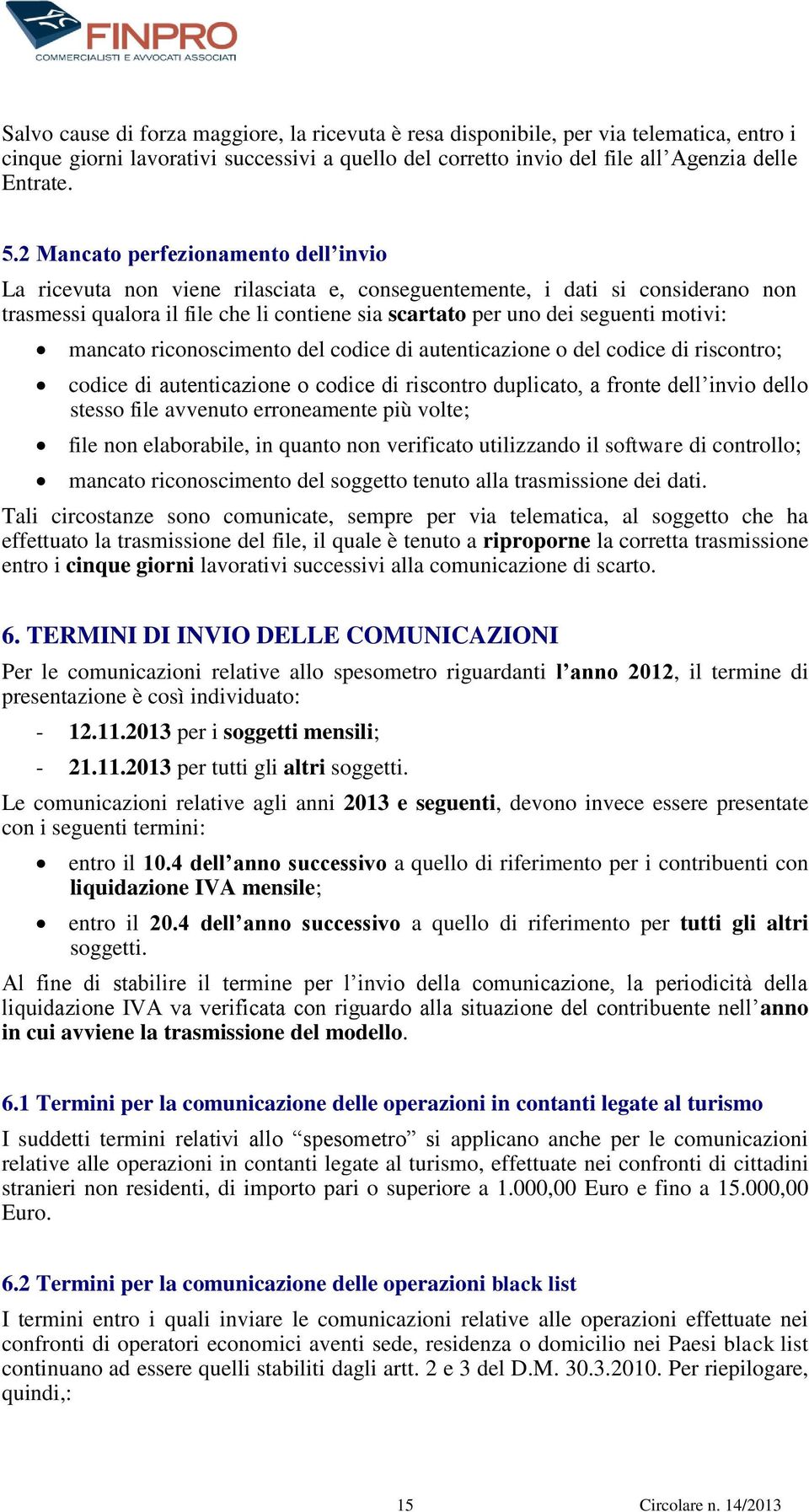 motivi: mancato riconoscimento del codice di autenticazione o del codice di riscontro; codice di autenticazione o codice di riscontro duplicato, a fronte dell invio dello stesso file avvenuto