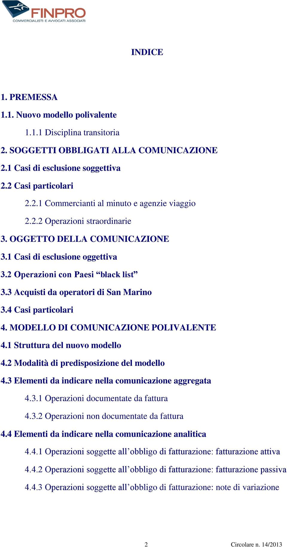 MODELLO DI COMUNICAZIONE POLIVALENTE 4.1 Struttura del nuovo modello 4.2 Modalità di predisposizione del modello 4.3 Elementi da indicare nella comunicazione aggregata 4.3.1 Operazioni documentate da fattura 4.