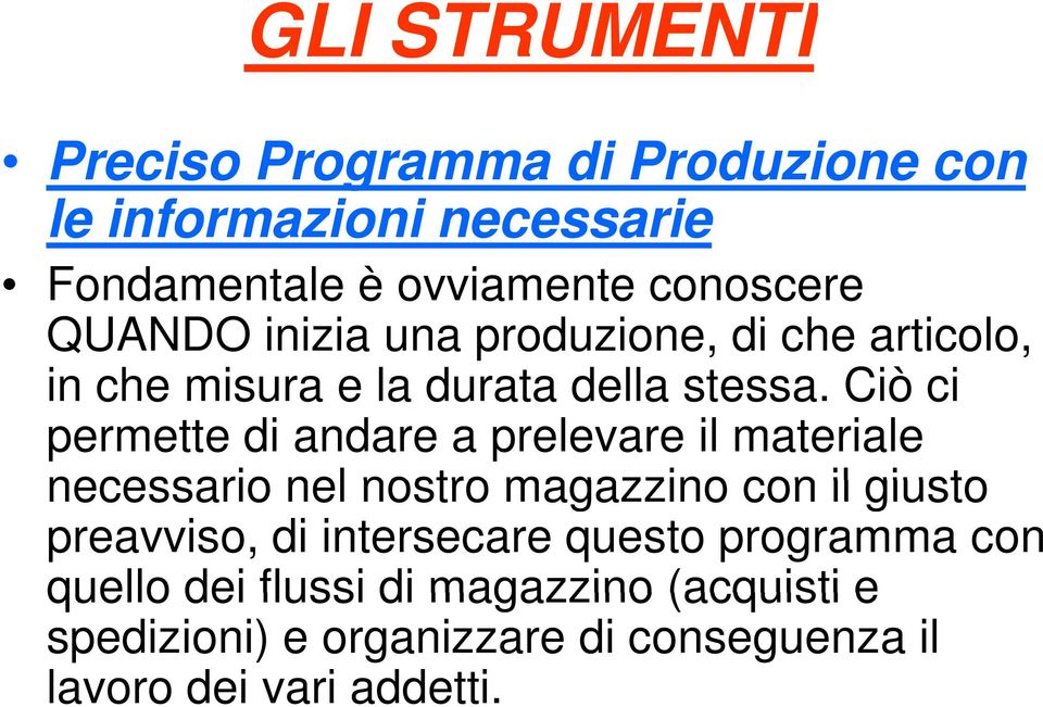 Ciò ci permette di andare a prelevare il materiale necessario nel nostro magazzino con il giusto preavviso, di