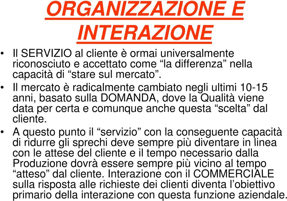 A questo punto il servizio con la conseguente capacità di ridurre gli sprechi deve sempre più diventare in linea con le attese del cliente e il tempo necessario dalla