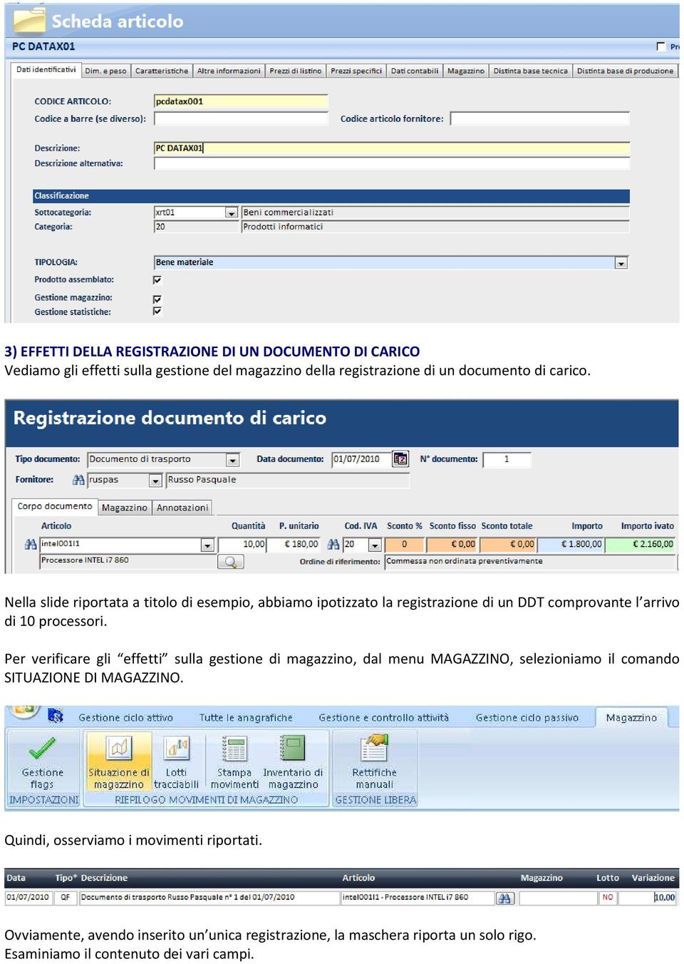 Per verificare gli effetti sulla gestione di magazzino, dal menu MAGAZZINO, selezioniamo il comando SITUAZIONE DI MAGAZZINO.