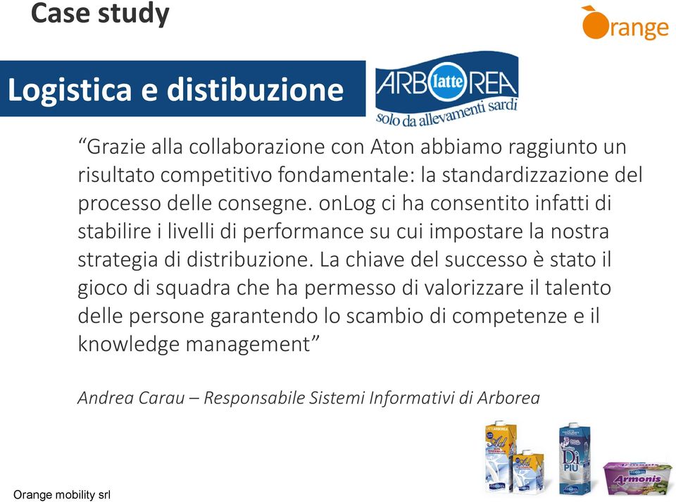 onlog ci ha consentito infatti di stabilire i livelli di performance su cui impostare la nostra strategia di distribuzione.