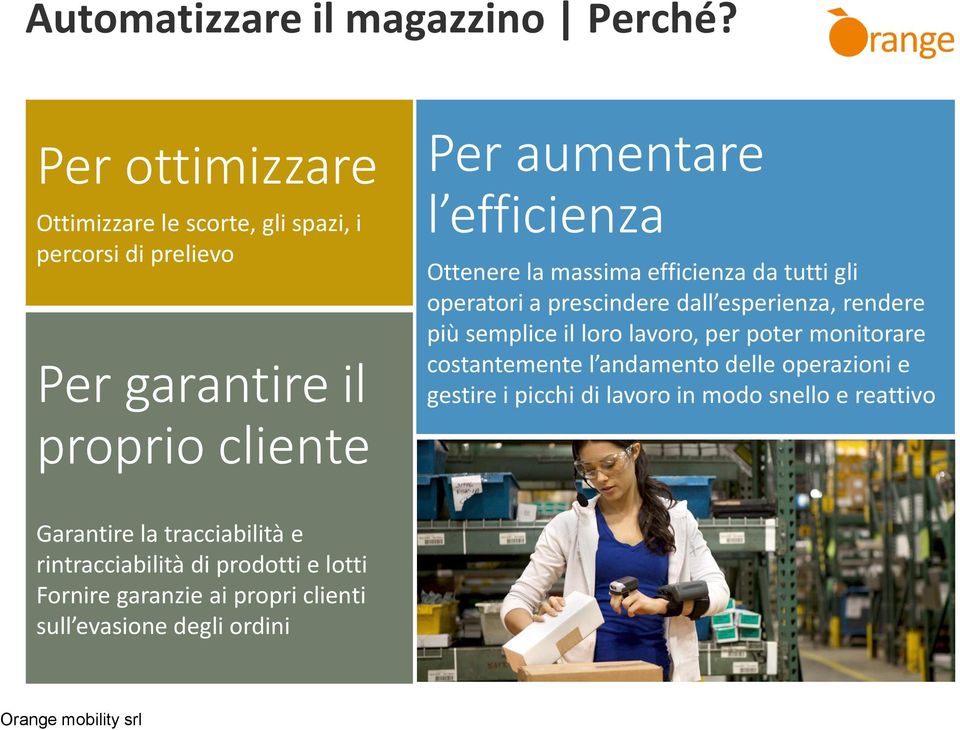 Ottenere la massima efficienza da tutti gli operatori a prescindere dall esperienza, rendere più semplice il loro lavoro, per poter