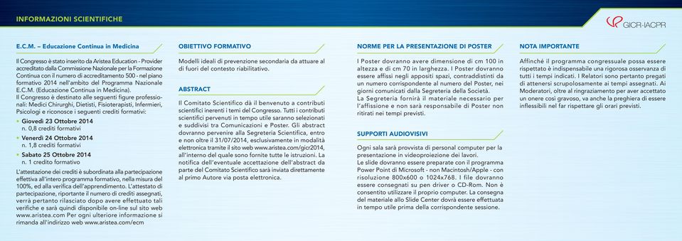 Educazione Continua in Medicina OBIETTIVO FORMATIVO NORME PER LA PRESENTAZIONE DI POSTER NOTA IMPORTANTE Il Congresso è stato inserito da Aristea Education - Provider accreditato dalla Commissione