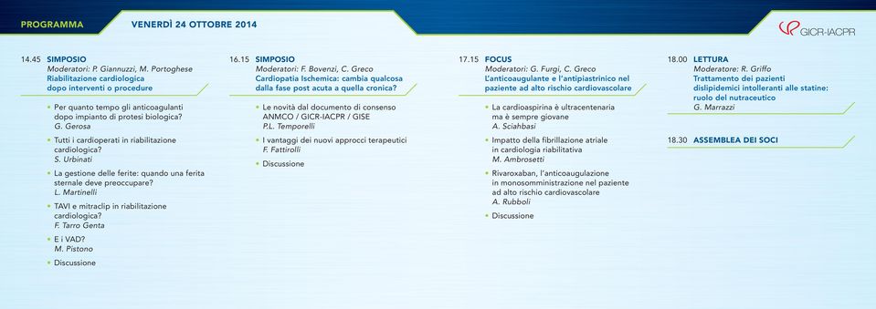 Greco Cardiopatia Ischemica: cambia qualcosa dalla fase post acuta a quella cronica? Le novità dal documento di consenso ANMCO / GICR-IACPR / GISE P.L. Temporelli 17.15 FOCUS Moderatori: G. Furgi, C.