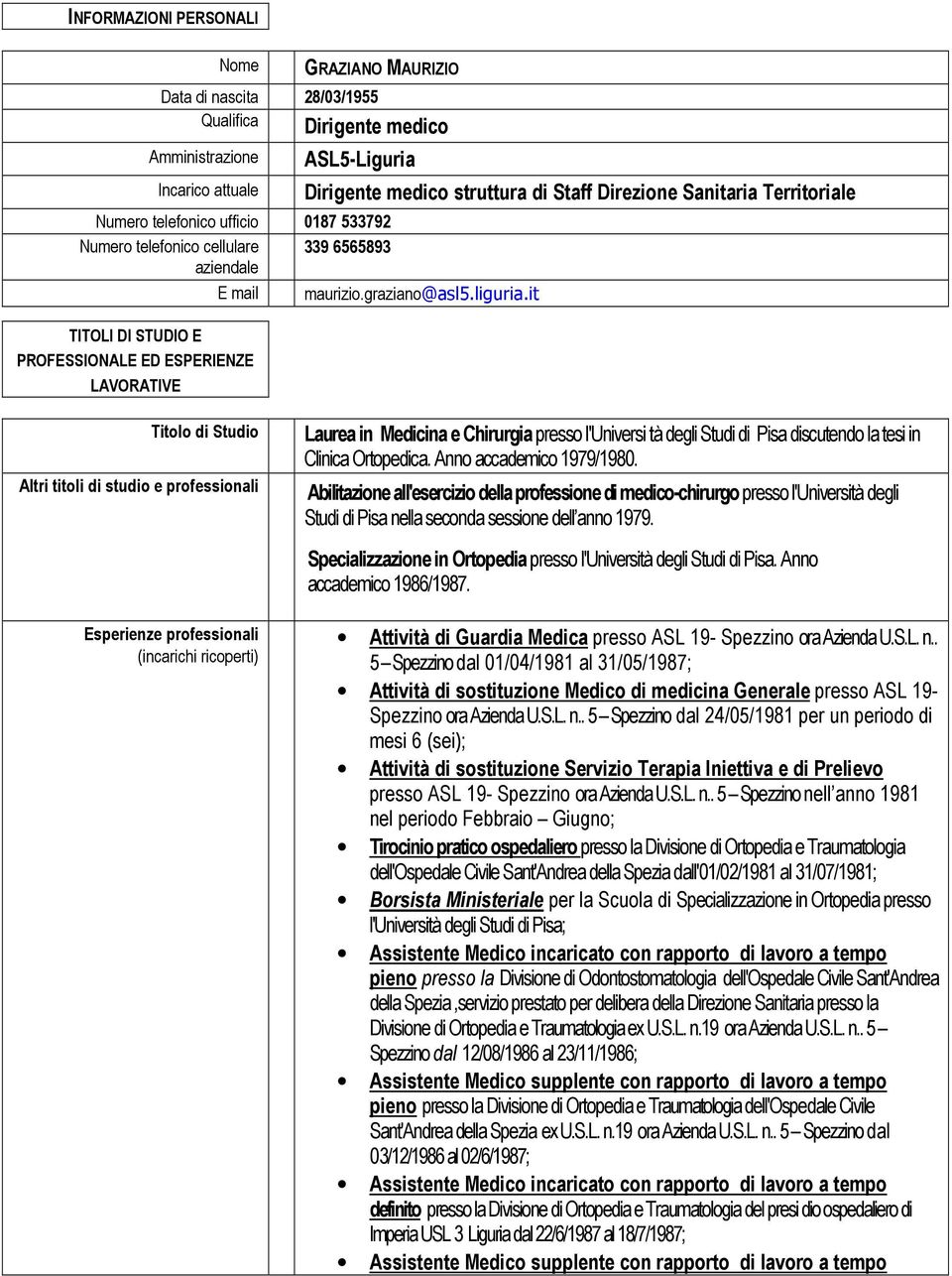 it TITOLI DI STUDIO E PROFESSIONALE ED ESPERIENZE LAVORATIVE Titolo di Studio Altri titoli di studio e professionali Esperienze professionali (incarichi ricoperti) Laurea in Medicina e Chirurgia