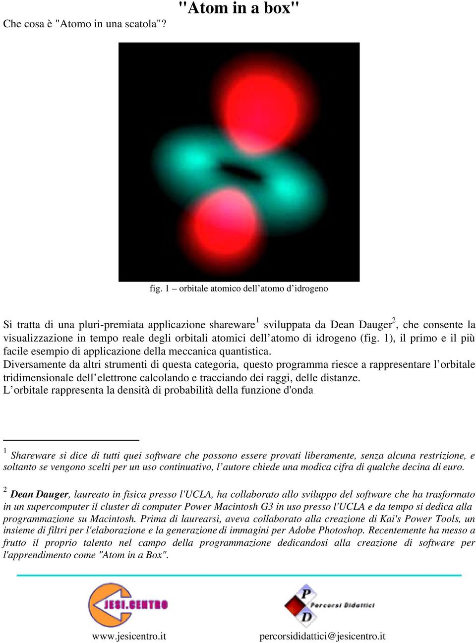 dell atomo di idrogeno (fig. 1), il primo e il più facile esempio di applicazione della meccanica quantistica.