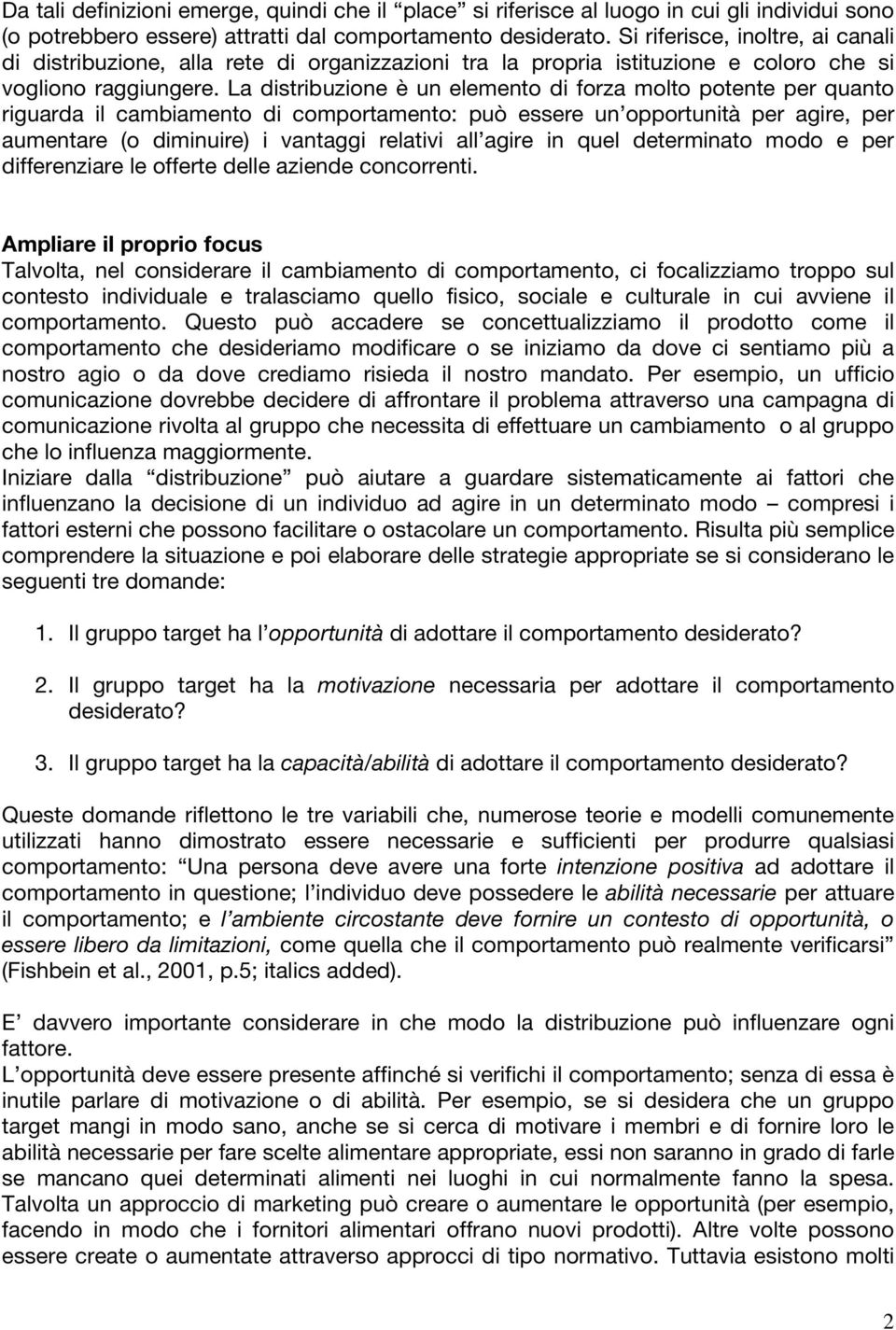 La distribuzione è un elemento di forza molto potente per quanto riguarda il cambiamento di comportamento: può essere un opportunità per agire, per aumentare (o diminuire) i vantaggi relativi all