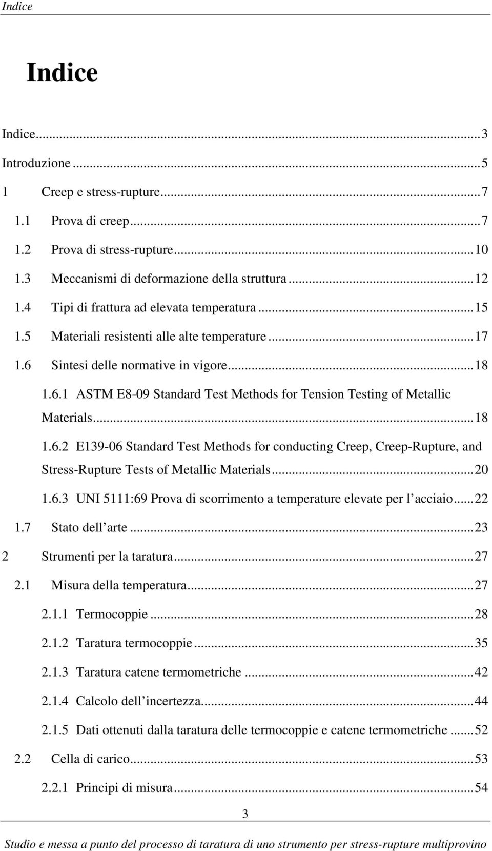 .. 18 1.6.2 E139-06 Standard Test Methods for conducting Creep, Creep-Rupture, and Stress-Rupture Tests of Metallic Materials... 20 1.6.3 UNI 5111:69 Prova di scorrimento a temperature elevate per l acciaio.