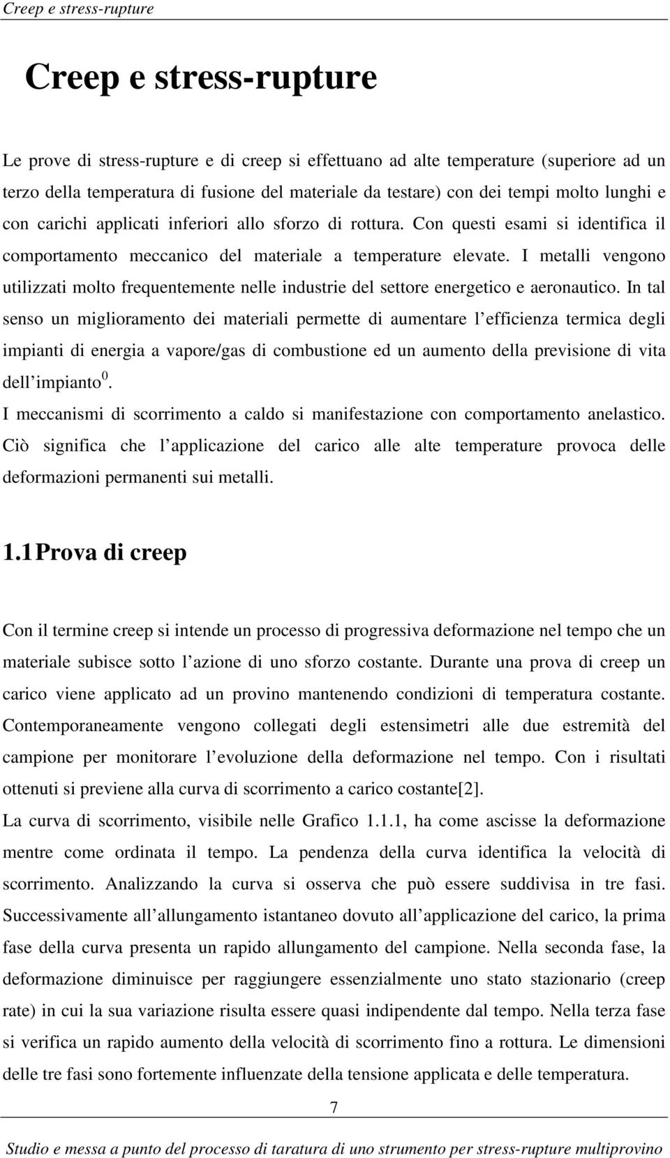 I metalli vengono utilizzati molto frequentemente nelle industrie del settore energetico e aeronautico.