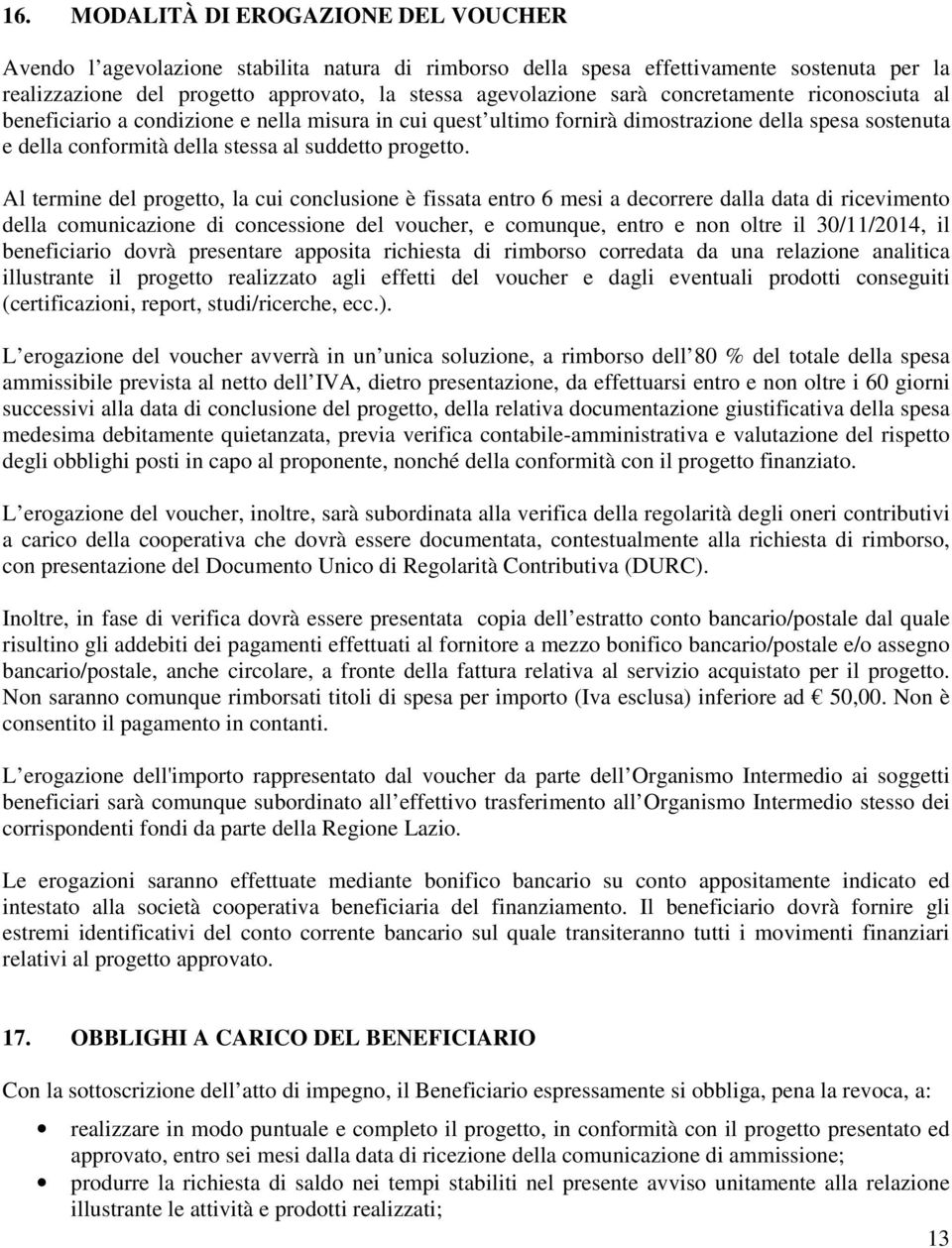 Al termine del progetto, la cui conclusione è fissata entro 6 mesi a decorrere dalla data di ricevimento della comunicazione di concessione del voucher, e comunque, entro e non oltre il 30/11/2014,