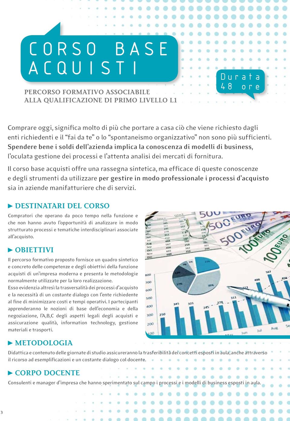 Spendere bene i soldi dell azienda implica la conoscenza di modelli di business, l oculata gestione dei processi e l attenta analisi dei mercati di fornitura.