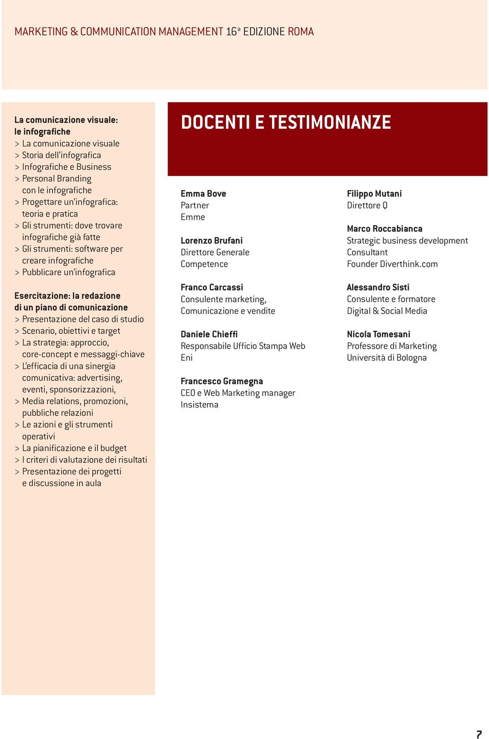 Esercitazione: la redazione di un piano di comunicazione > Presentazione del caso di studio > Scenario, obiettivi e target > La strategia: approccio, core-concept e messaggi-chiave > L efficacia di