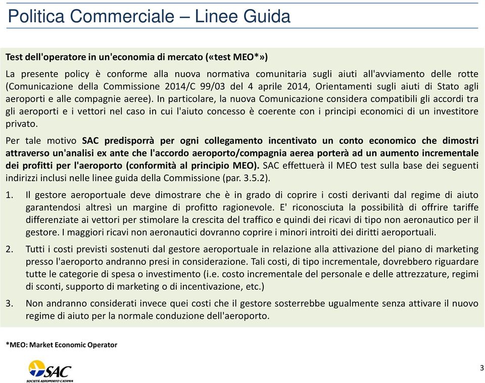 In particolare, la nuova Comunicazione considera compatibili gli accordi tra gli aeroporti e i vettori nel caso in cui l'aiuto concesso è coerente con i principi economici di un investitore privato.