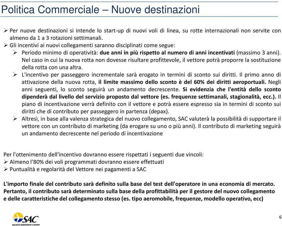 Nel caso in cui la nuova rotta non dovesse risultare profittevole, il vettore potrà proporre la sostituzione della rotta con una altra.