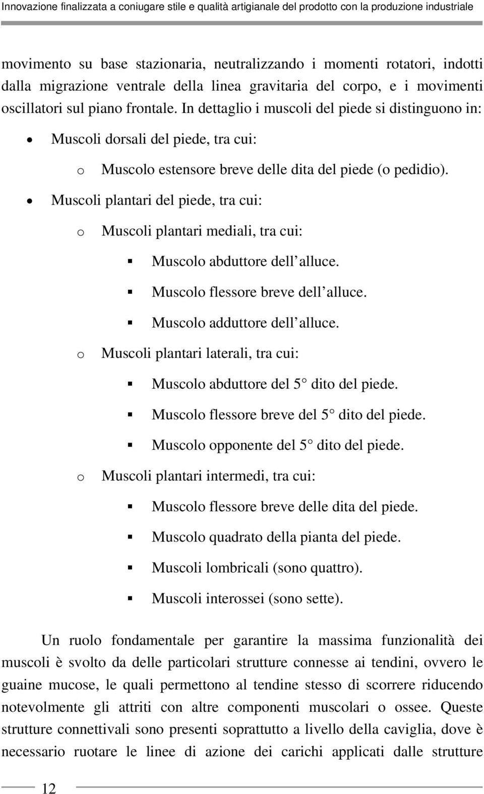 In dettaglio i muscoli del piede si distinguono in: Muscoli dorsali del piede, tra cui: o Muscolo estensore breve delle dita del piede (o pedidio).