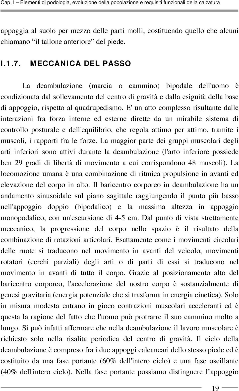 MECCANICA DEL PASSO La deambulazione (marcia o cammino) bipodale dell'uomo è condizionata dal sollevamento del centro di gravità e dalla esiguità della base di appoggio, rispetto al quadrupedismo.