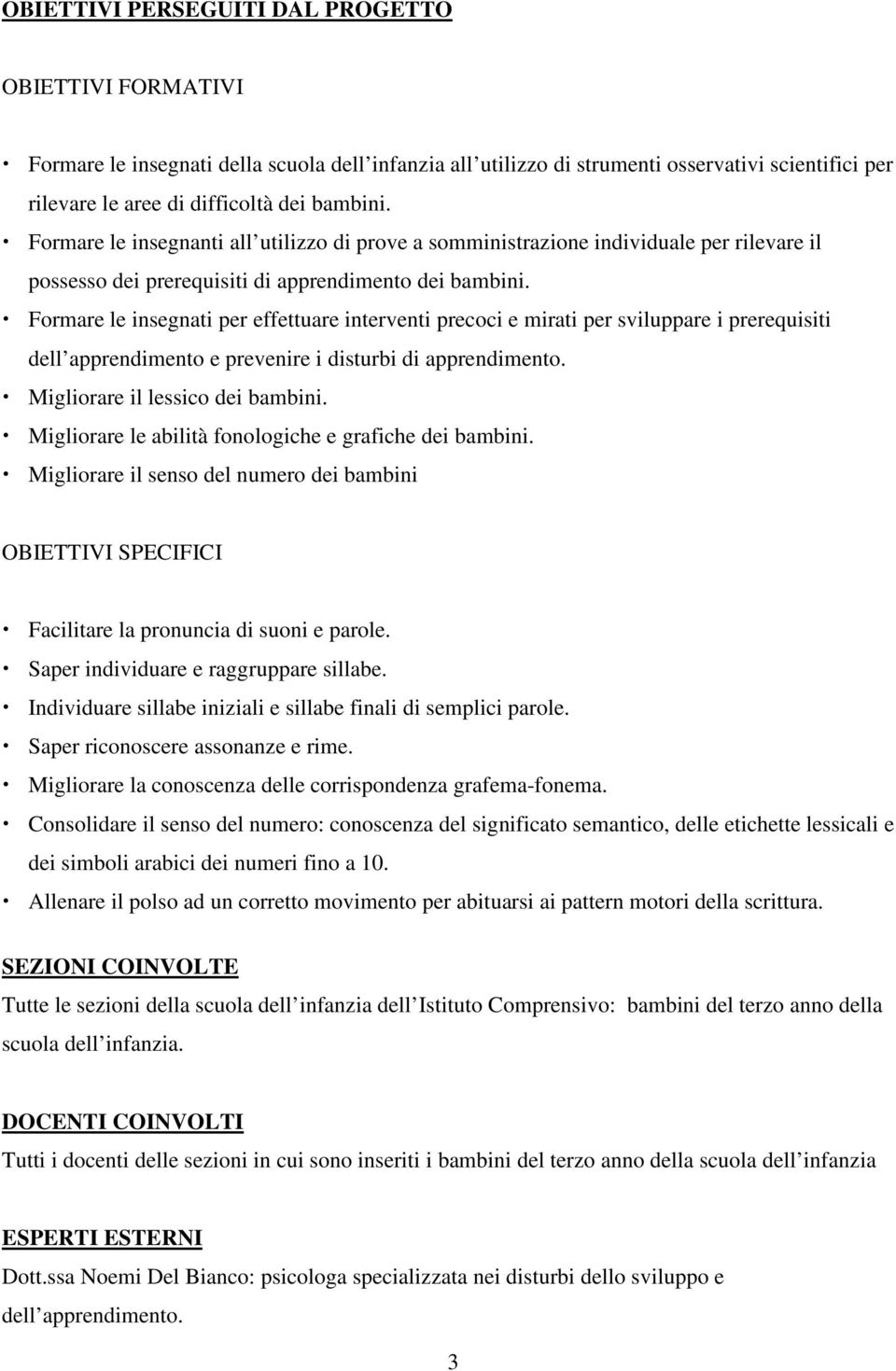 Formare le insegnati per effettuare interventi precoci e mirati per sviluppare i prerequisiti dell apprendimento e prevenire i disturbi di apprendimento. Migliorare il lessico dei bambini.