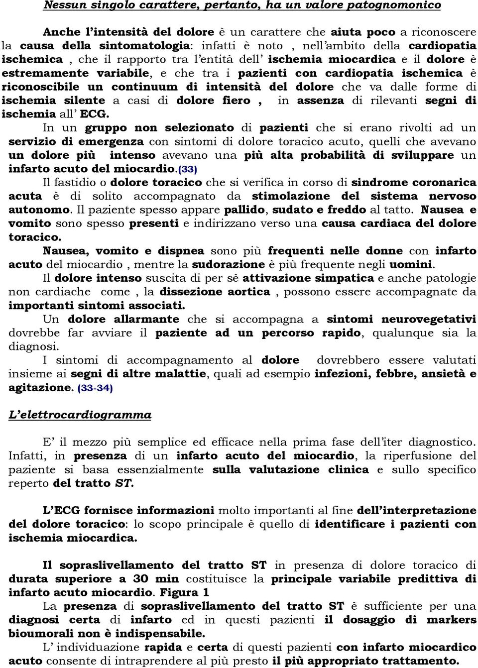 intensità del dolore che va dalle forme di ischemia silente a casi di dolore fiero, in assenza di rilevanti segni di ischemia all ECG.