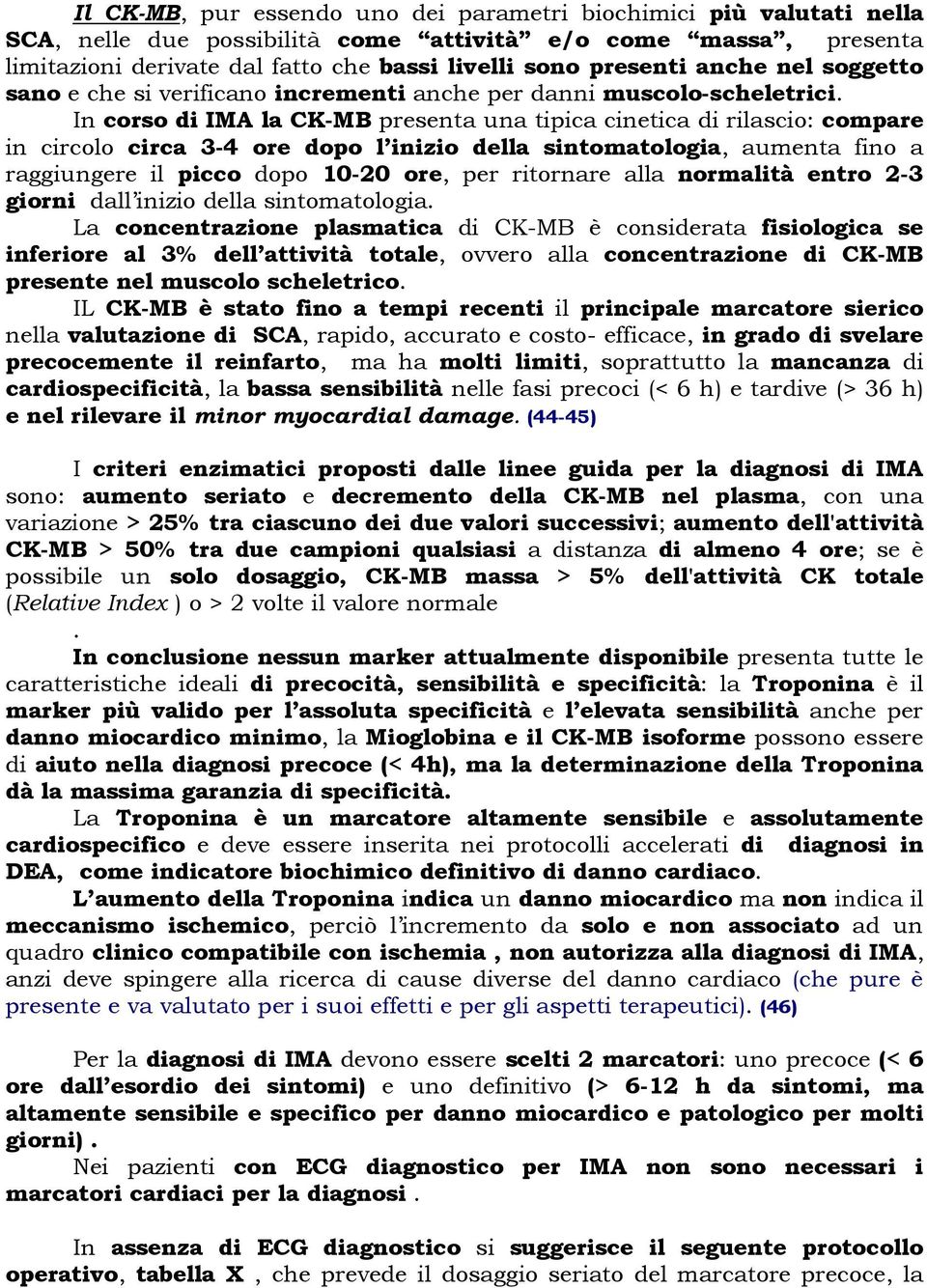 In corso di IMA la CK-MB presenta una tipica cinetica di rilascio: compare in circolo circa 3-4 ore dopo l inizio della sintomatologia, aumenta fino a raggiungere il picco dopo 10-20 ore, per