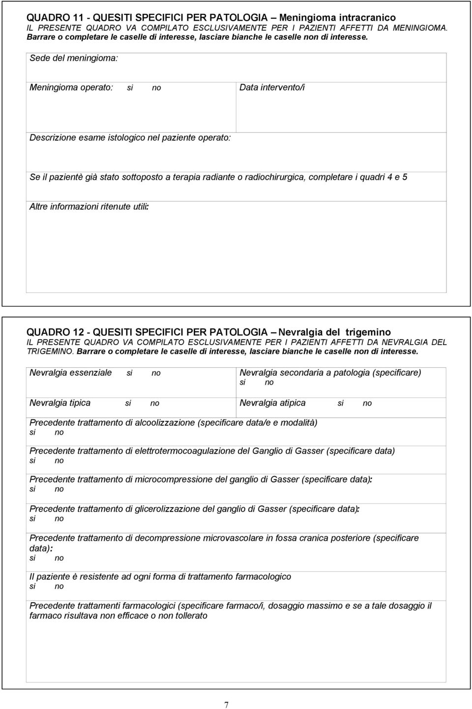 Sede del meningioma: Meningioma operato: Data intervento/i Descrizione esame istologico nel paziente operato: Se il pazientè già stato sottoposto a terapia radiante o radiochirurgica, completare i