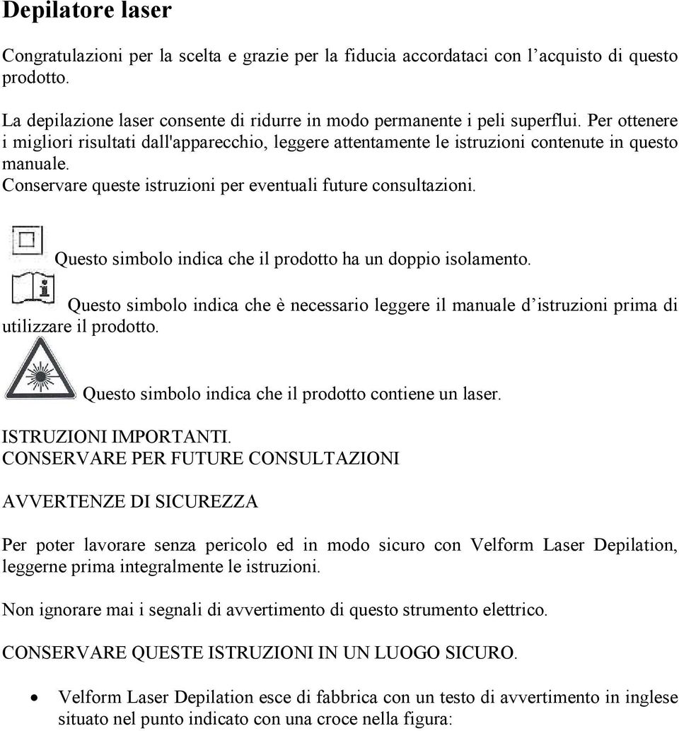 Questo simbolo indica che il prodotto ha un doppio isolamento. Questo simbolo indica che è necessario leggere il manuale d istruzioni prima di utilizzare il prodotto.