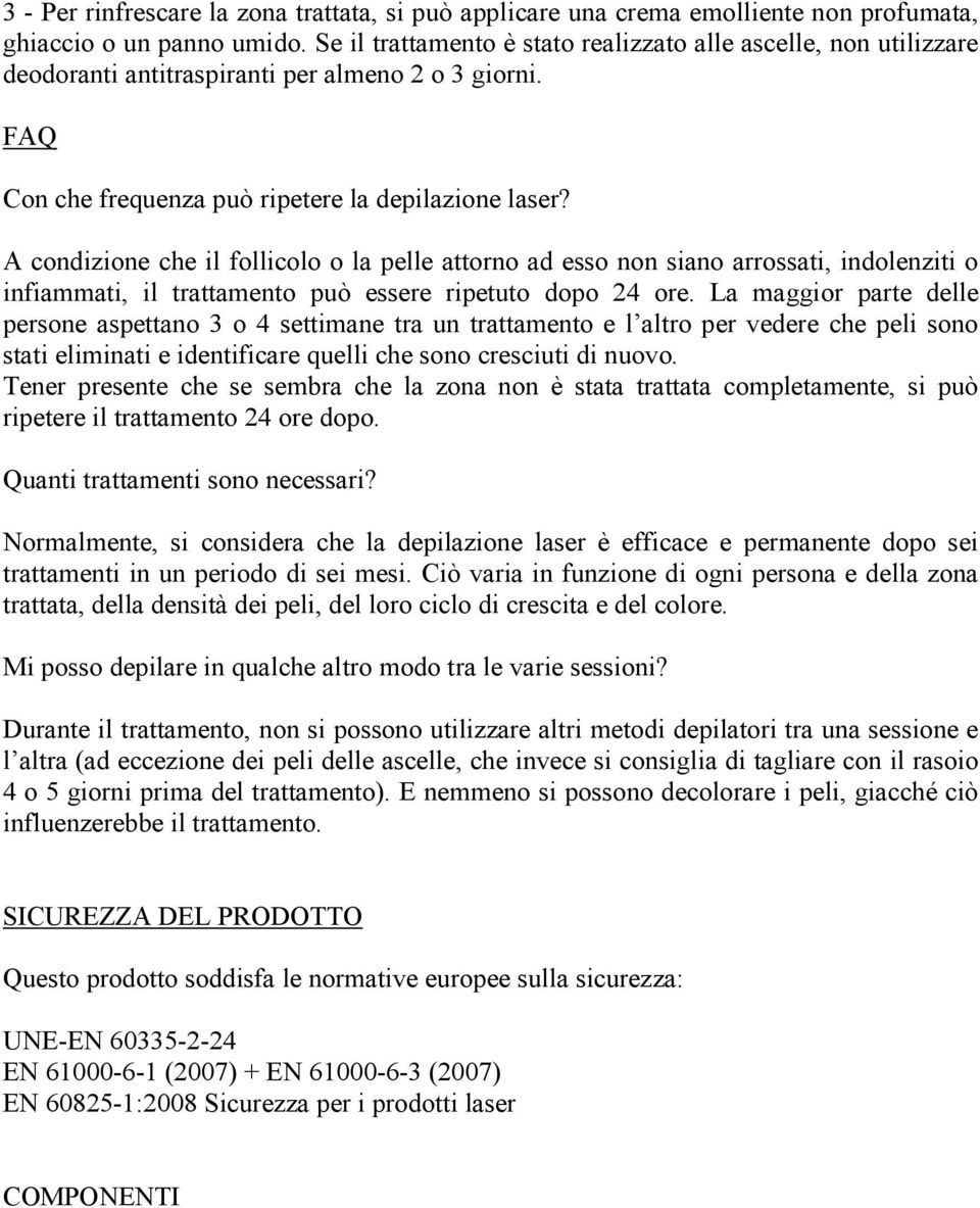 A condizione che il follicolo o la pelle attorno ad esso non siano arrossati, indolenziti o infiammati, il trattamento può essere ripetuto dopo 24 ore.