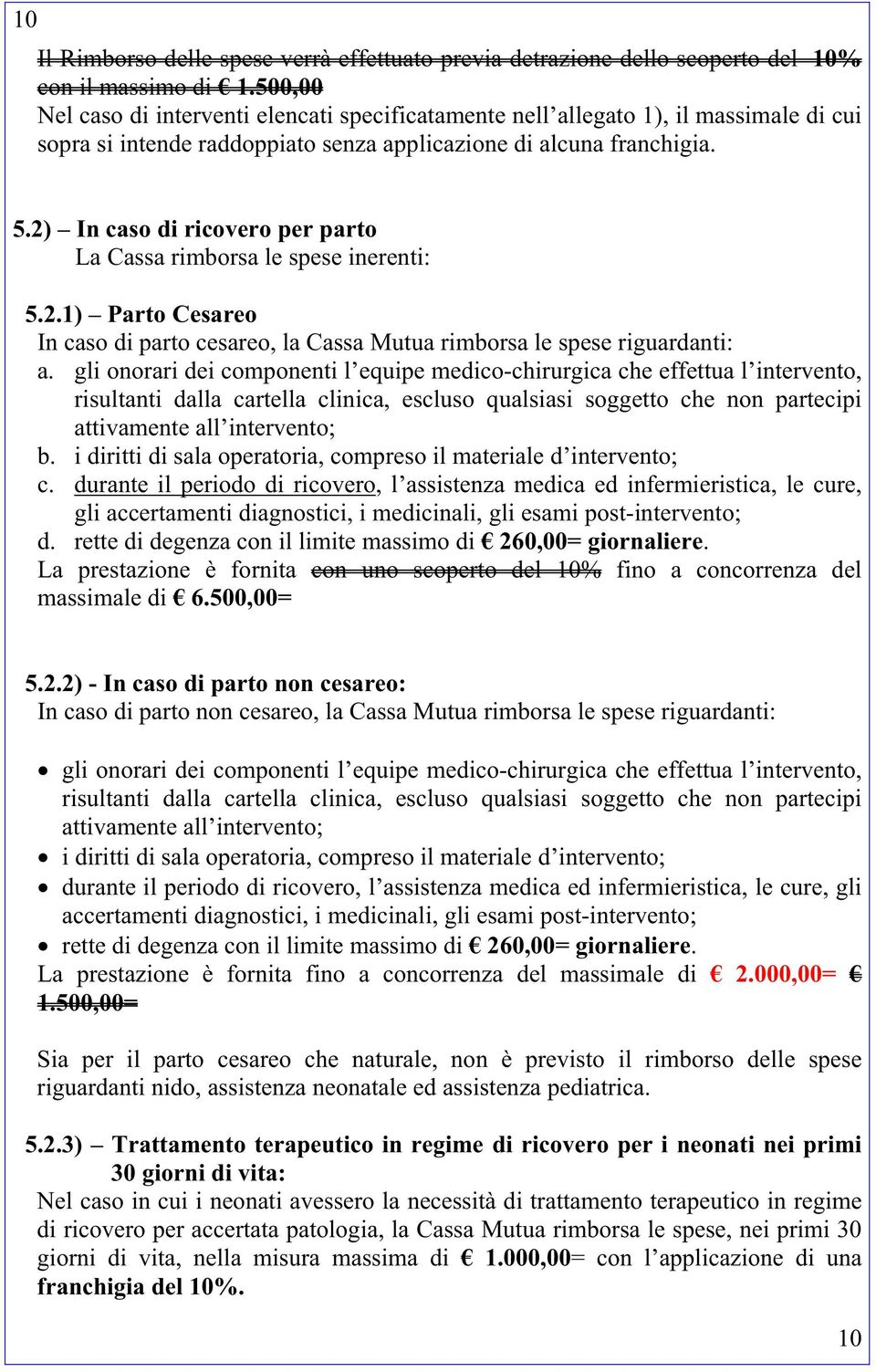 2) In caso di ricovero per parto La Cassa rimborsa le spese inerenti: 5.2.1) Parto Cesareo In caso di parto cesareo, la Cassa Mutua rimborsa le spese riguardanti: a.