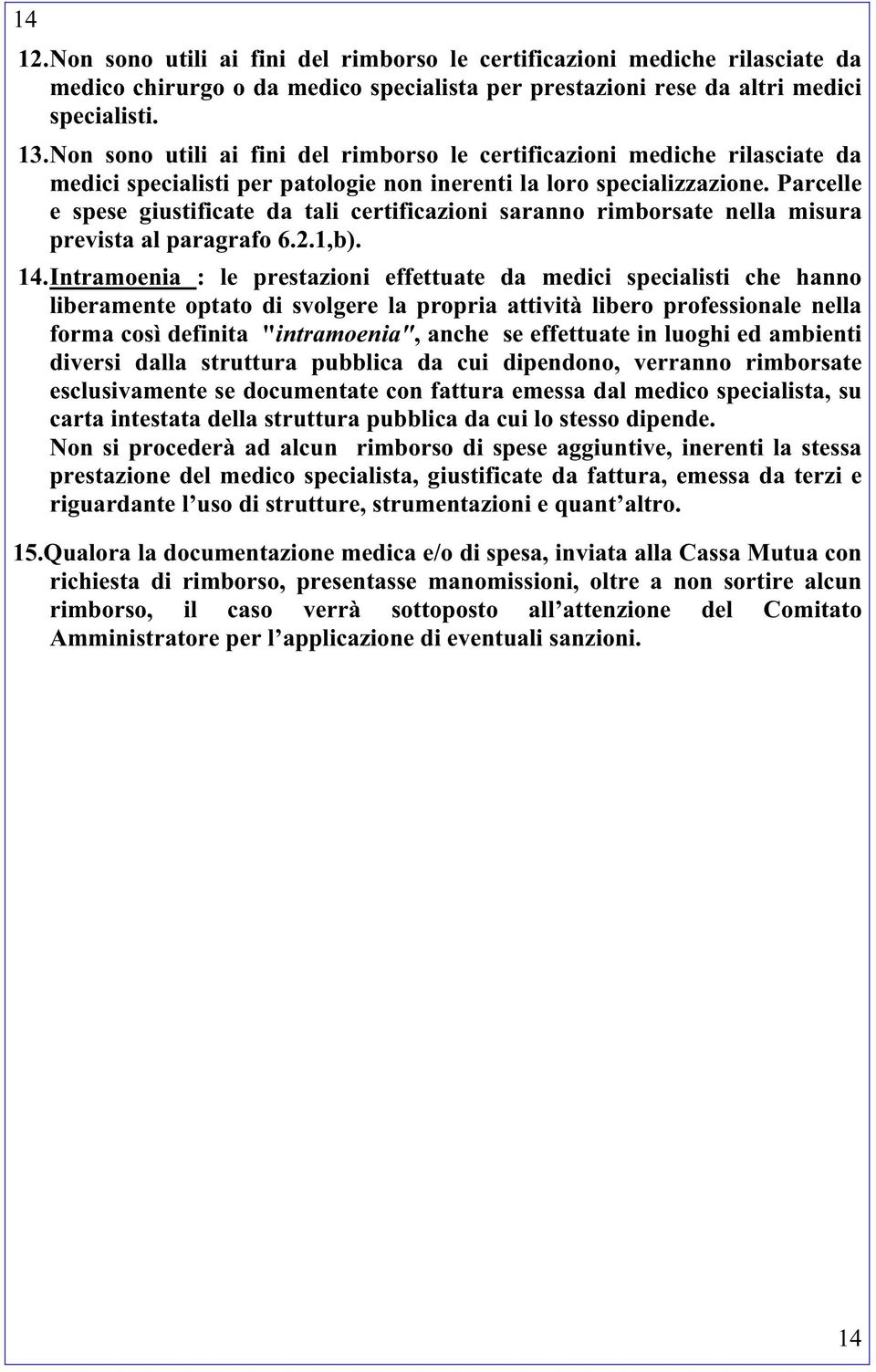 Parcelle e spese giustificate da tali certificazioni saranno rimborsate nella misura prevista al paragrafo 6.2.1,b). 14.