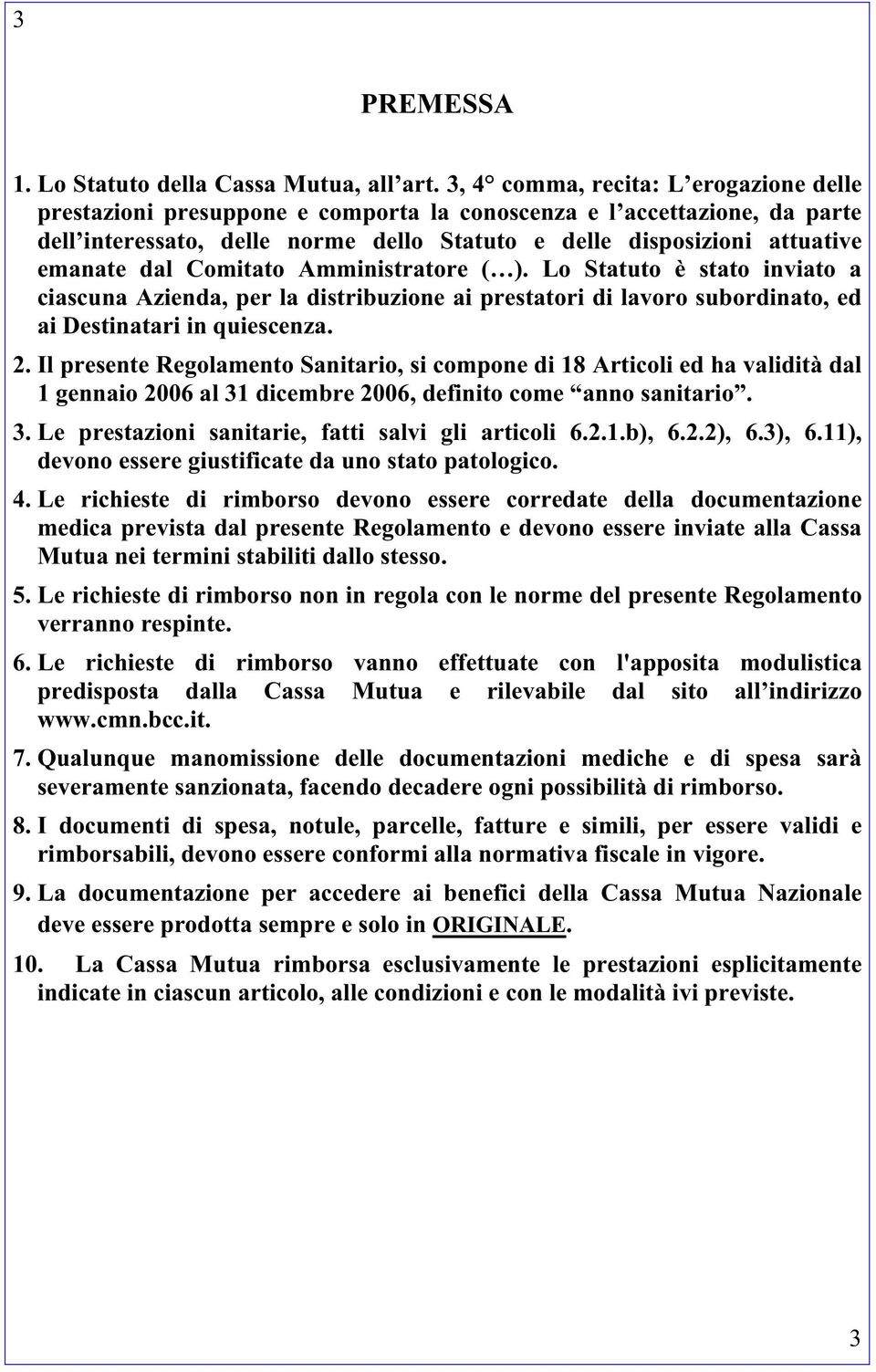 dal Comitato Amministratore ( ). Lo Statuto è stato inviato a ciascuna Azienda, per la distribuzione ai prestatori di lavoro subordinato, ed ai Destinatari in quiescenza. 2.