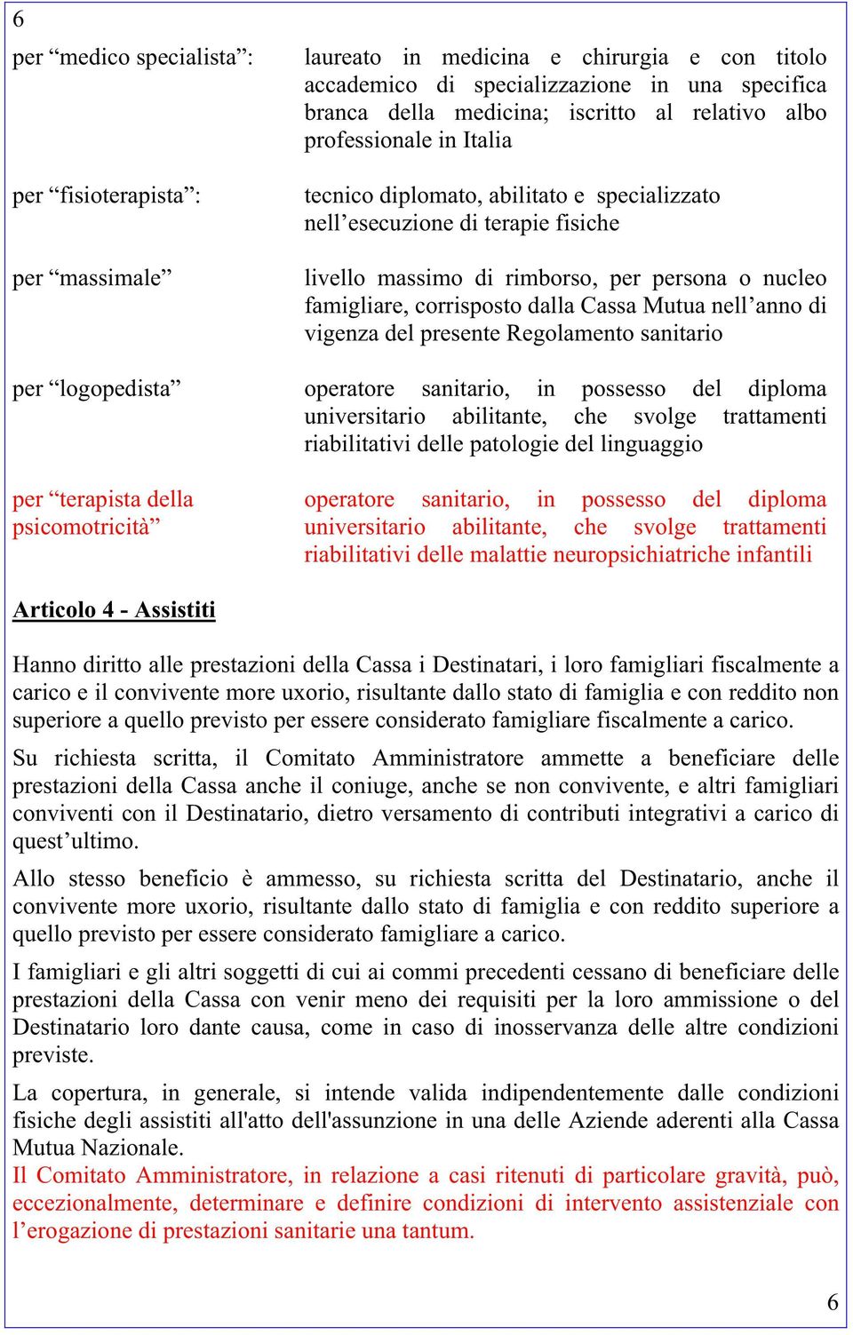 persona o nucleo famigliare, corrisposto dalla Cassa Mutua nell anno di vigenza del presente Regolamento sanitario operatore sanitario, in possesso del diploma universitario abilitante, che svolge