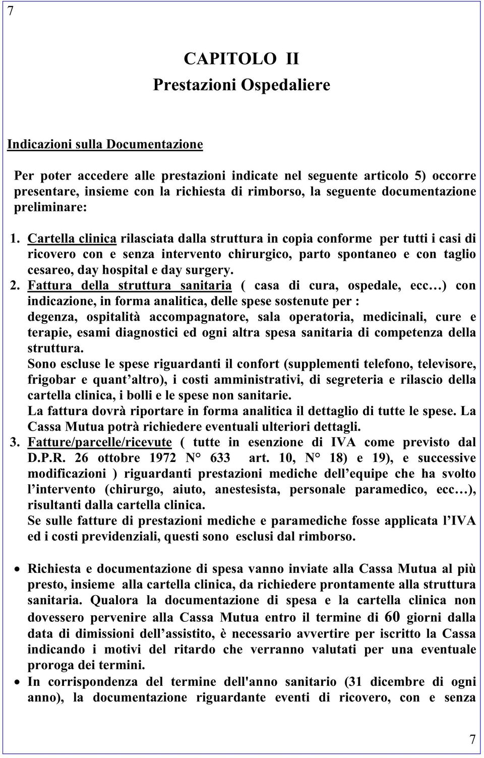 Cartella clinica rilasciata dalla struttura in copia conforme per tutti i casi di ricovero con e senza intervento chirurgico, parto spontaneo e con taglio cesareo, day hospital e day surgery. 2.